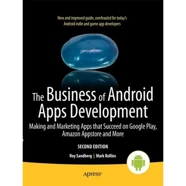 The Business of Android Apps Development: Making and Marketing Apps That Succeed on Google Play, Amazon Appstore and More