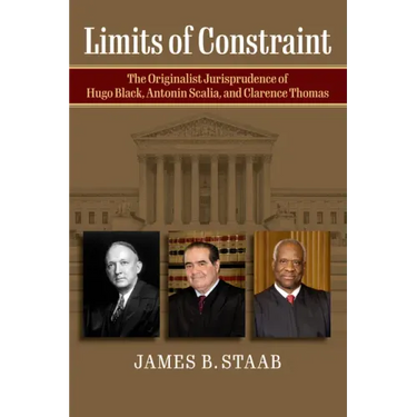 Limits of Constraint: The Originalist Jurisprudence of Hugo Black, Antonin Scalia, and Clarence Thomas
