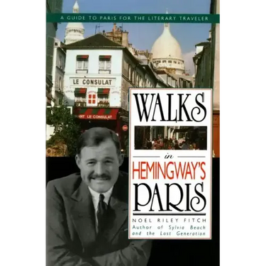 Walks in Hemingway's Paris: A Guide to Paris for the Literary Traveler
