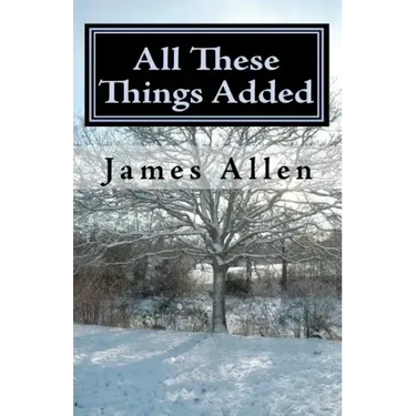 All These Things Added: Every Human Soul is in Need - to Find Heaven in The Heart