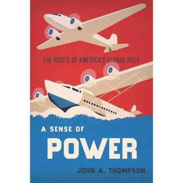 A Sense of Power: The Roots of America's Global Role