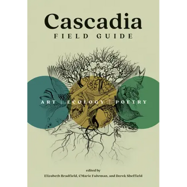Cascadia Field Guide: Art, Ecology, Poetry