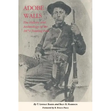 Adobe Walls: The History and Archaeology of the 1874 Trading Post