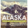 Alaska: Land of the Midnight Sun Geography and Its People Social Studies Grade 3 Children's Geography & Cultures Books