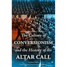 The Culture of Conversionism and the History of the Altar Call