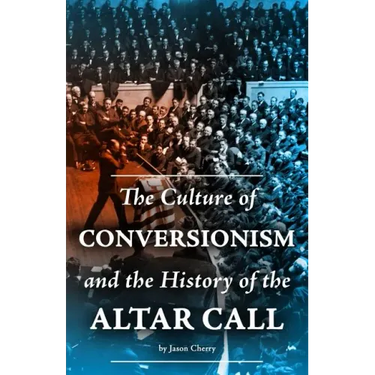 The Culture of Conversionism and the History of the Altar Call