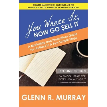 You Wrote It, Now Go Sell It - 2nd Edition: A Marketing and Promotions Guide For Authors In A Few Simple Steps