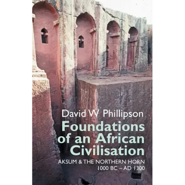 Foundations of an African Civilisation: Aksum and the Northern Horn, 1000 BC - Ad 1300