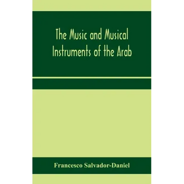 The music and musical instruments of the Arab, with introduction on how to appreciate Arab music