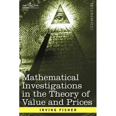 Mathematical Investigations in the Theory of Value and Prices, and Appreciation and Interest