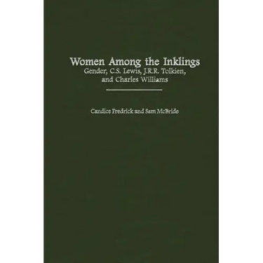 Women Among the Inklings: Gender, C. S. Lewis, J.R.R. Tolkien, and Charles Williams