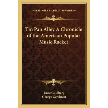 Tin Pan Alley a Chronicle of the American Popular Music Racket