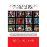 Roman Catholic Clericalism: Three Historical Stages in the Legislation of a Non-Evangelical, Now Dysfunctional, and Sometimes Pathological Institution
