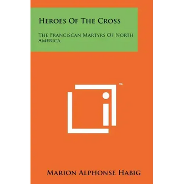 Heroes of the Cross: The Franciscan Martyrs of North America