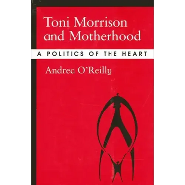 Toni Morrison and Motherhood: A Politics of the Heart