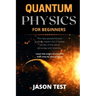 Quantum Physics for Beginners: The new comprehensive guide to master the 7 hidden secrets of the law of attraction and relativity. Learn the origin o