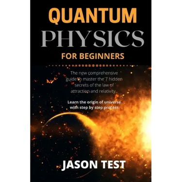 Quantum Physics for Beginners: The new comprehensive guide to master the 7 hidden secrets of the law of attraction and relativity. Learn the origin o