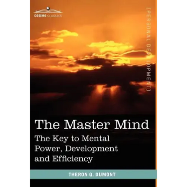 The Master Mind: The Key to Mental Power, Development and Efficiency