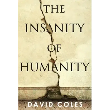 The Insanity Of Humanity