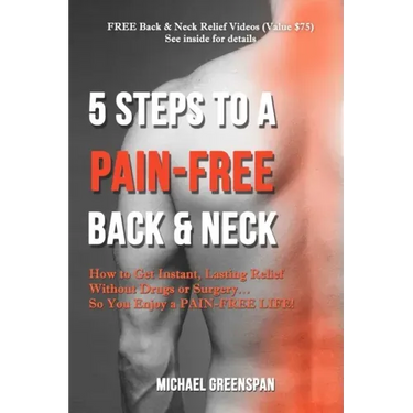5 Steps to a Pain-Free Back & Neck: How to Get Instant, Lasting Relief Without Drugs or Surgery...So You Enjoy a Pain-Free Life!