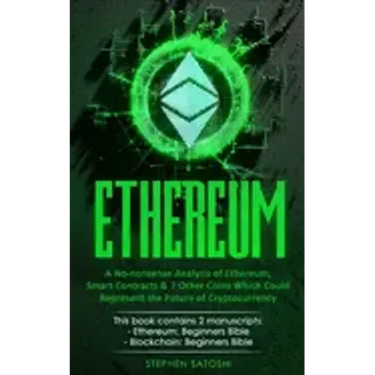 Ethereum: A No-nonsense Analysis of Ethereum, Smart Contracts & 7 Other Coins Which Could Represent the Future of Cryptocurrency