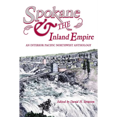 Spokane and the Inland Empire: An Interior Pacific Northwest Anthology