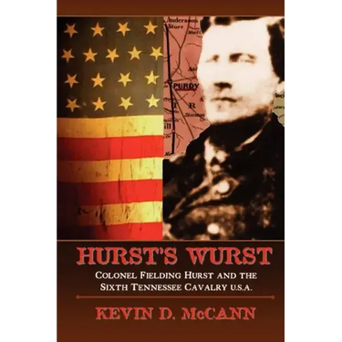 Hurst's Wurst: Colonel Fielding Hurst and the Sixth Tennessee Cavalry U.S.A.