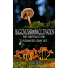 Magic Mushroom Cultivation: The Essential Guide to Psilocybin Grow Kit
