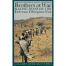 Brothers at War: Making Sense of the Eritrean-Ethiopian War