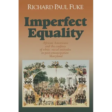 Imperfect Equality: African Americans and the Confines of White Ideology in Post-Emancipation Maryland.