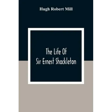The Life Of Sir Ernest Shackleton