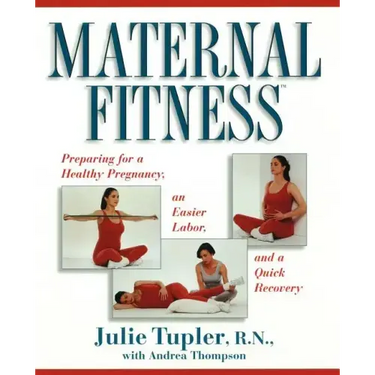 Maternal Fitness: Preparing for a Healthy Pregnancy, an Easier Labor, and a Quick Recovery