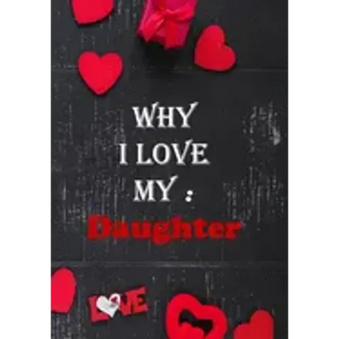 Why I Love My Daughter: : Fill in the reasons why you love someone to give as a personalised gift, 50 pages, 7x10 inches