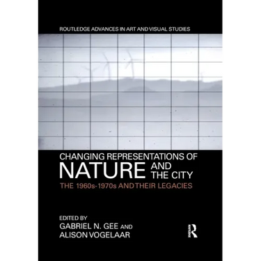 Changing Representations of Nature and the City: The 1960s-1970s and Their Legacies