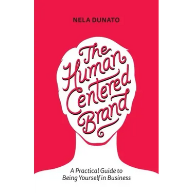 The Human Centered Brand: A Practical Guide to Being Yourself in Business
