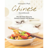 Chinese Instant Pot Cookbook: The All-Time Favorite Chinese Instant Pot Recipes