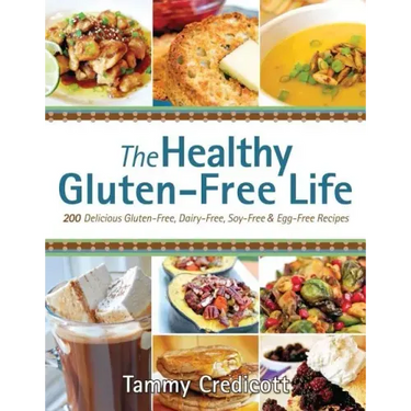 The Healthy Gluten-Free Life: 200 Delicious Gluten-Free, Dairy-Free, Soy-Free & Egg-Free Recipes