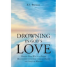 Drowning In God's Love: Finding Your Way to A Deeper Relationship With God Through Poetry and Spiritual Writing