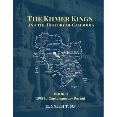 The Khmer Kings and the History of Cambodia: BOOK II - 1595 to the Contemporary Period