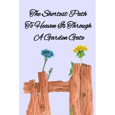 The Shortest Path To Heaven Is Through A Garden Gate: Gardening Gifts For Women Under 20 Dollars - Vegetable Growing Journal - Gardening Planner And L