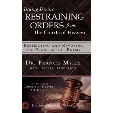Issuing Divine Restraining Orders From the Courts of Heaven: Restricting and Revoking the Plans of the Enemy