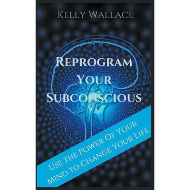 Reprogram Your Subconscious - Use The Power Of Your Mind To Change Your Life