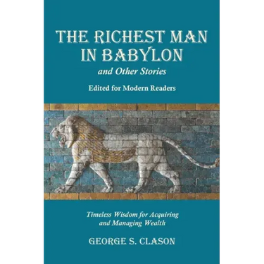 The Richest Man in Babylon and Other Stories, Edited for Modern Readers: Timeless Wisdom for Acquiring and Managing Wealth