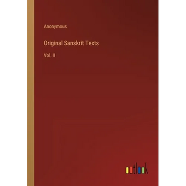 Original Sanskrit Texts: Vol. II