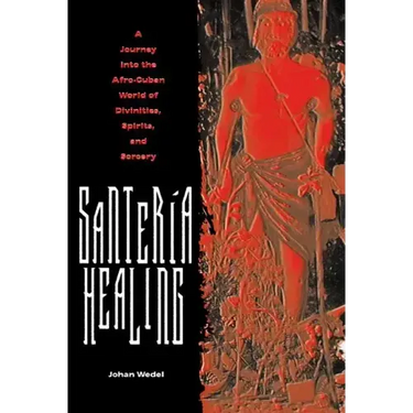 Santería Healing: A Journey Into the Afro-Cuban World of Divinities, Spirits, and Sorcery