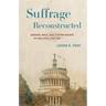 Suffrage Reconstructed: Gender, Race, and Voting Rights in the Civil War Era