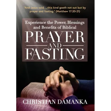 Experience the Power, Blessings and Benefits of BIBLICAL PRAYER & FASTING
