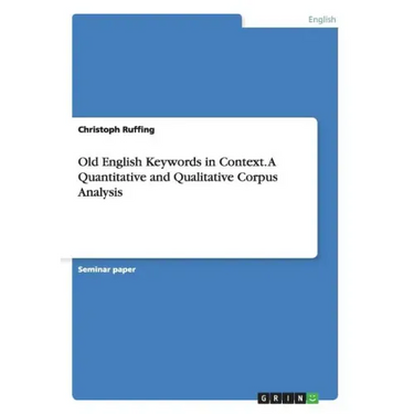 Old English Keywords in Context. A Quantitative and Qualitative Corpus Analysis