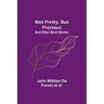 Not Pretty, but Precious; And Other Short Stories