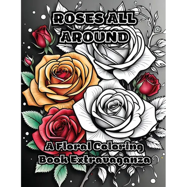 Roses All Around: A Floral Coloring Book Extravaganza